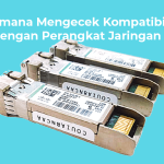 Bagaimana Mengecek Kompatibilitas SFP Dengan Perangkat Jaringan Anda