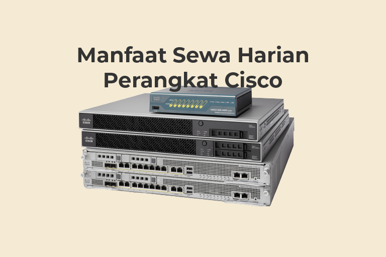 Menyiasati Tantangan IT dengan Manfaat Sewa Harian Perangkat Cisco