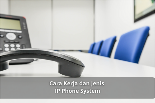 Cara Kerja dan Jenis IP Phone System