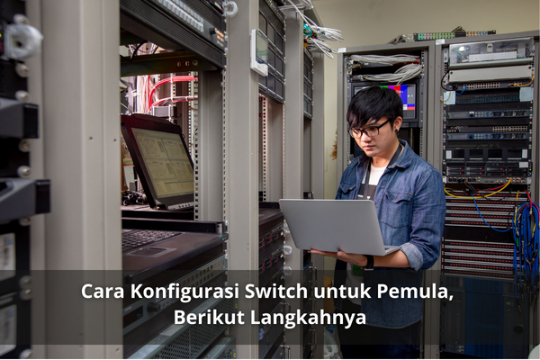 Cara Konfigurasi Switch untuk Pemula, Berikut Langkahnya
