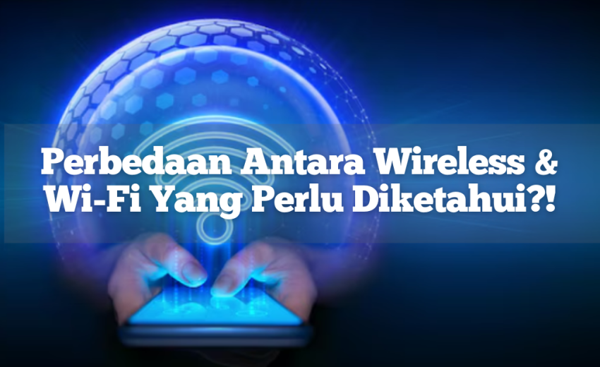 Apa Perbedaan Antara Wireless & Wi-Fi Yang Perlu Diketahui?!