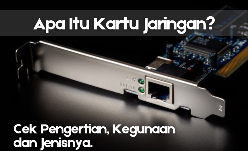Apa Itu Kartu Jaringan? Cek Pengertian, Kegunaan dan Jenisnya
