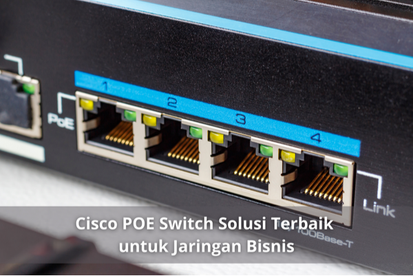 Cisco POE Switch Solusi Terbaik untuk Jaringan Bisnis