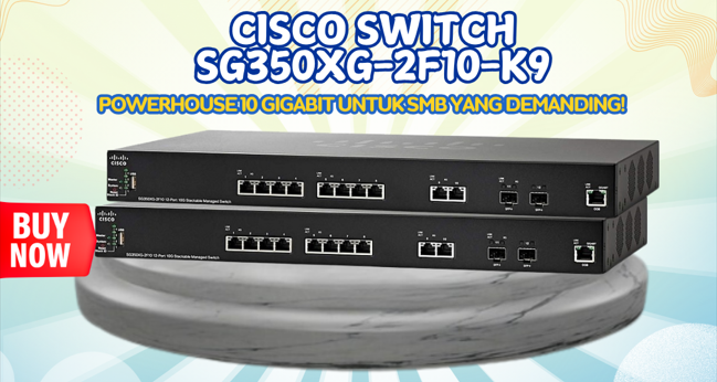 Cisco SG350XG-2F10-K9 Switch Terdepan Performa Maksimal!