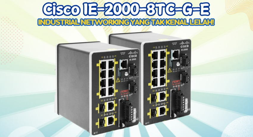 Cisco IE-2000-8TC-G-E: Switch Industri yang Tak Takut Tantangan