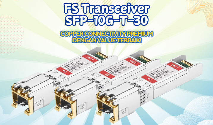 FS Transceiver SFP-10G-T-30: Solusi 10 Gigabit Copper Terdepan