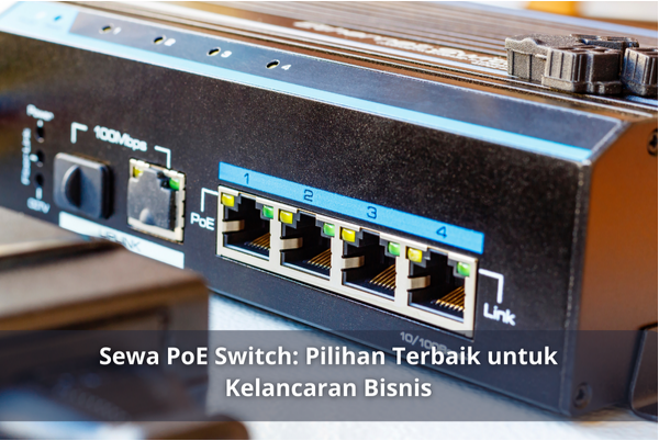 Sewa PoE Switch: Pilihan Terbaik untuk Kelancaran Bisnis