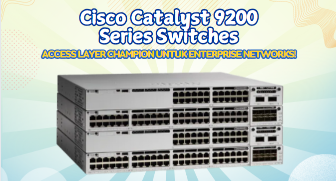 Cisco Catalyst 9200 Series: Switch Enterprise Terdepan Era Digital