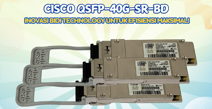 Cisco QSFP-40G-SR-BD: Inovasi BiDi 40Gbps, Harga Terjangkau!