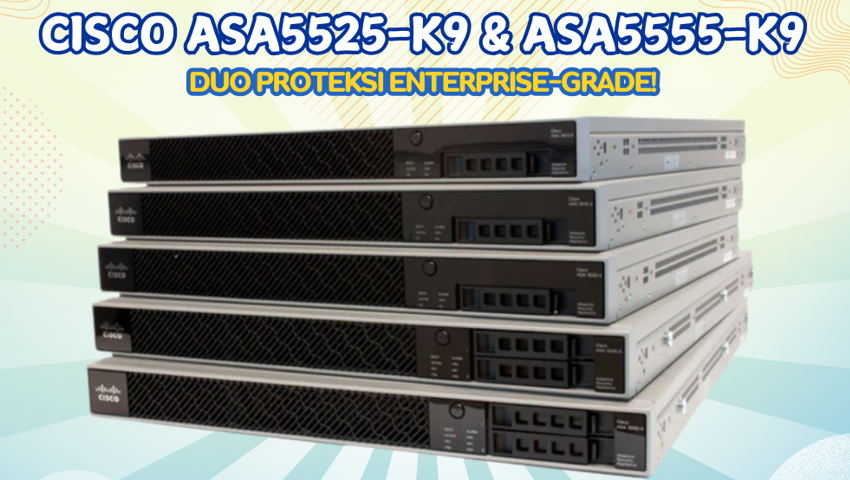 Cisco ASA5525-K9 dan ASA5555-K9: Firewall Mana yang Cocok??