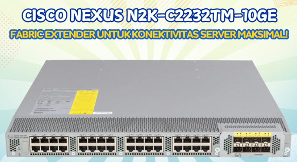 CISCO NEXUS N2K-C2232TM-10GE: Solusi Data Center Anda!